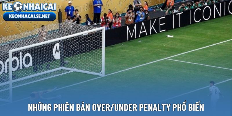 Những phiên bản Over/Under Penalty phổ biến