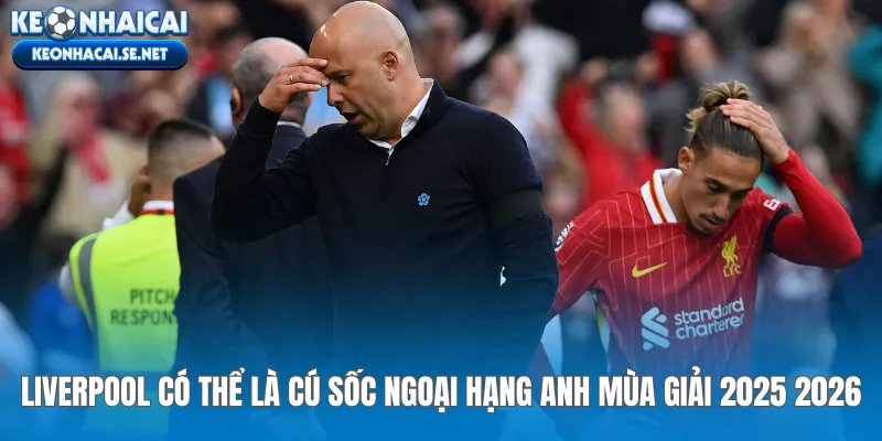 Liverpool có thể là cú sốc Ngoại Hạng Anh mùa giải 2025 2026