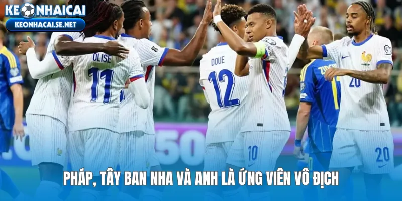 Pháp, Tây Ban Nha và Anh là ứng viên vô địch
